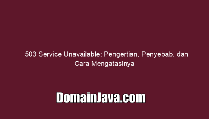 503 Service Unavailable: Pengertian, Penyebab, dan Cara Mengatasinya