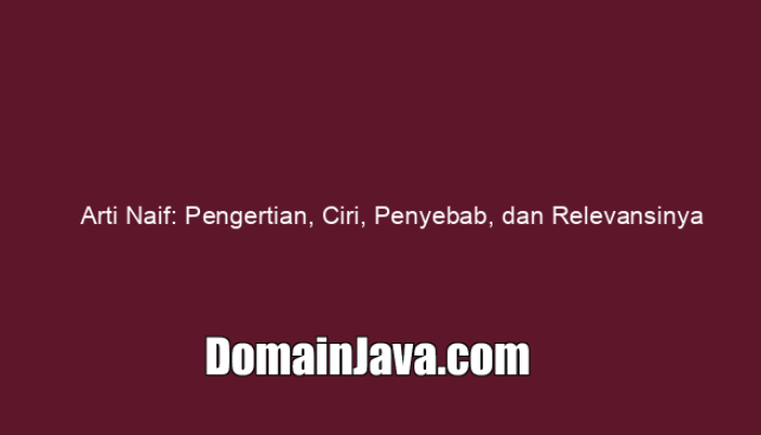 Arti Naif: Pengertian, Ciri, Penyebab, dan Relevansinya